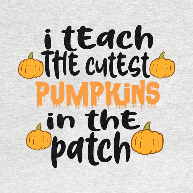 I Teach The Cutest Pumpkins In The Patch by good day store